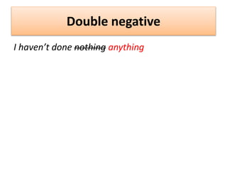 Double negative
I haven’t done nothing anything
 