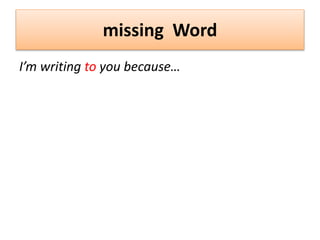 missing Word
I’m writing to you because…
 