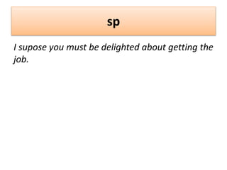 sp
I supose you must be delighted about getting the
job.
 
