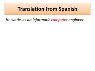 Translation from Spanish
He works as an informatic computer engineer
 