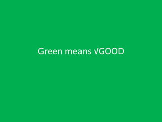 Green means √GOOD
 
