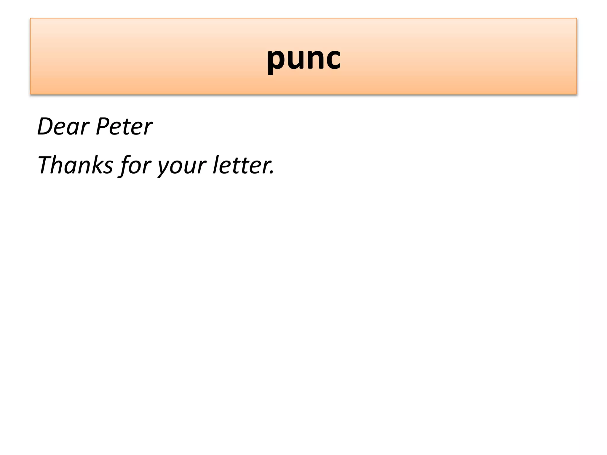 punc
Dear Peter
Thanks for your letter.
 