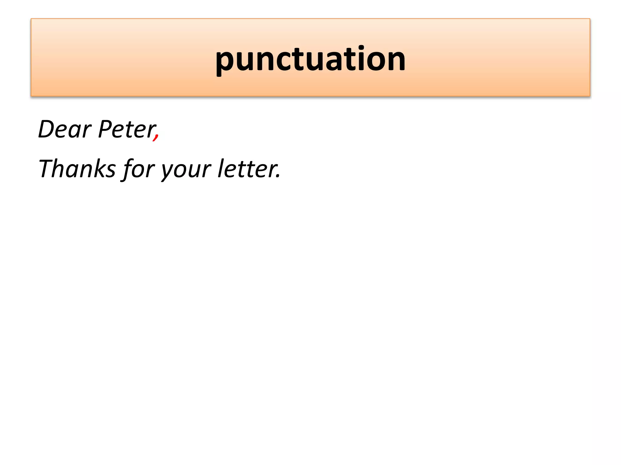 punctuation
Dear Peter,
Thanks for your letter.
 