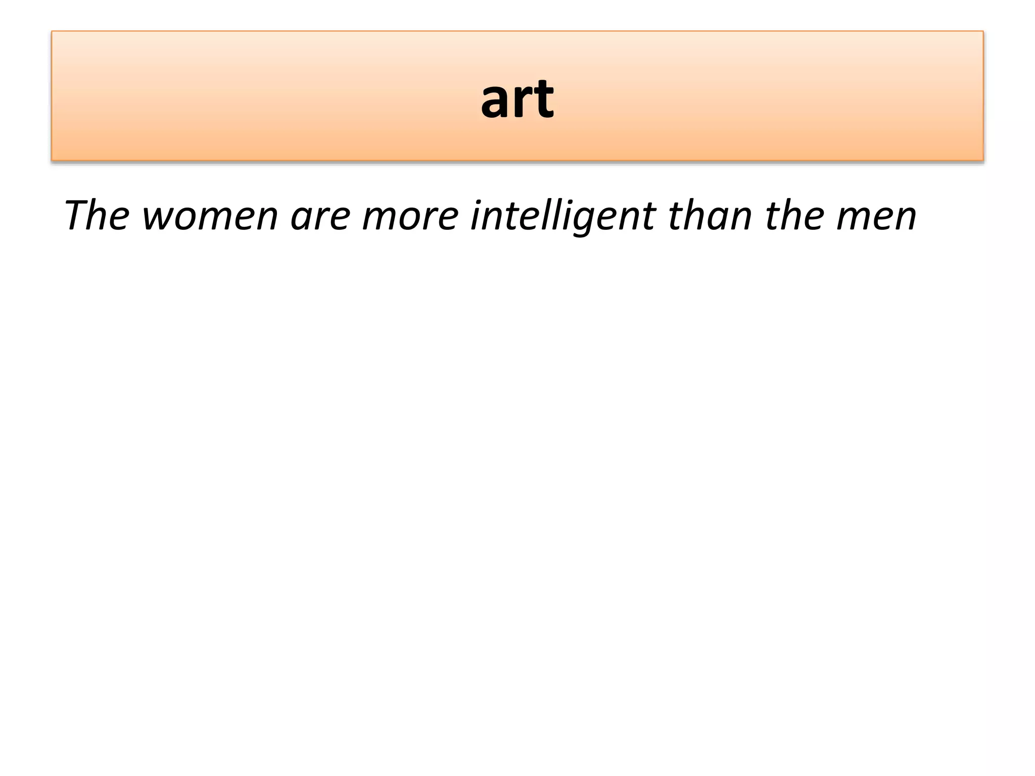 art
The women are more intelligent than the men
 