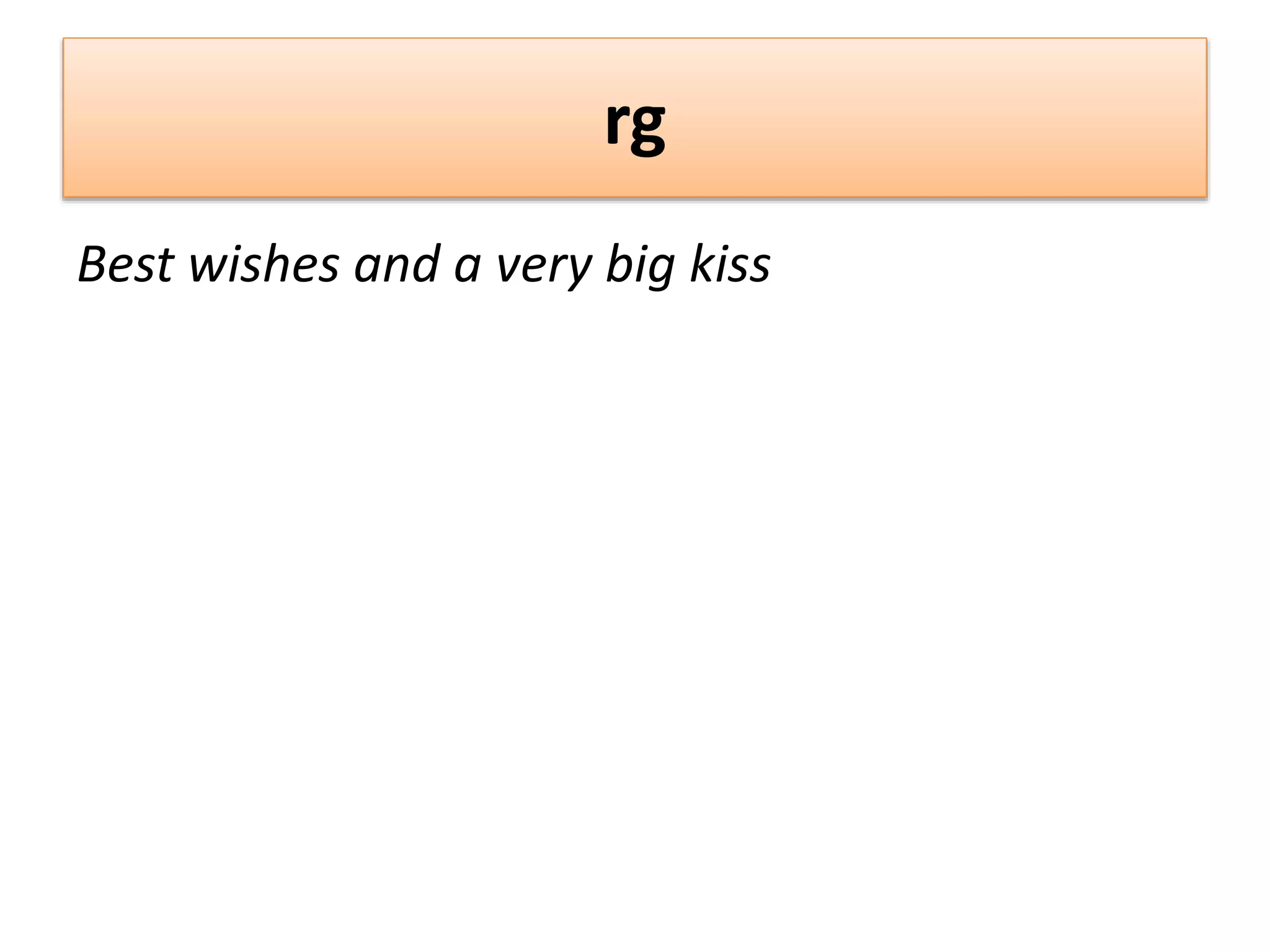 rg
Best wishes and a very big kiss
 