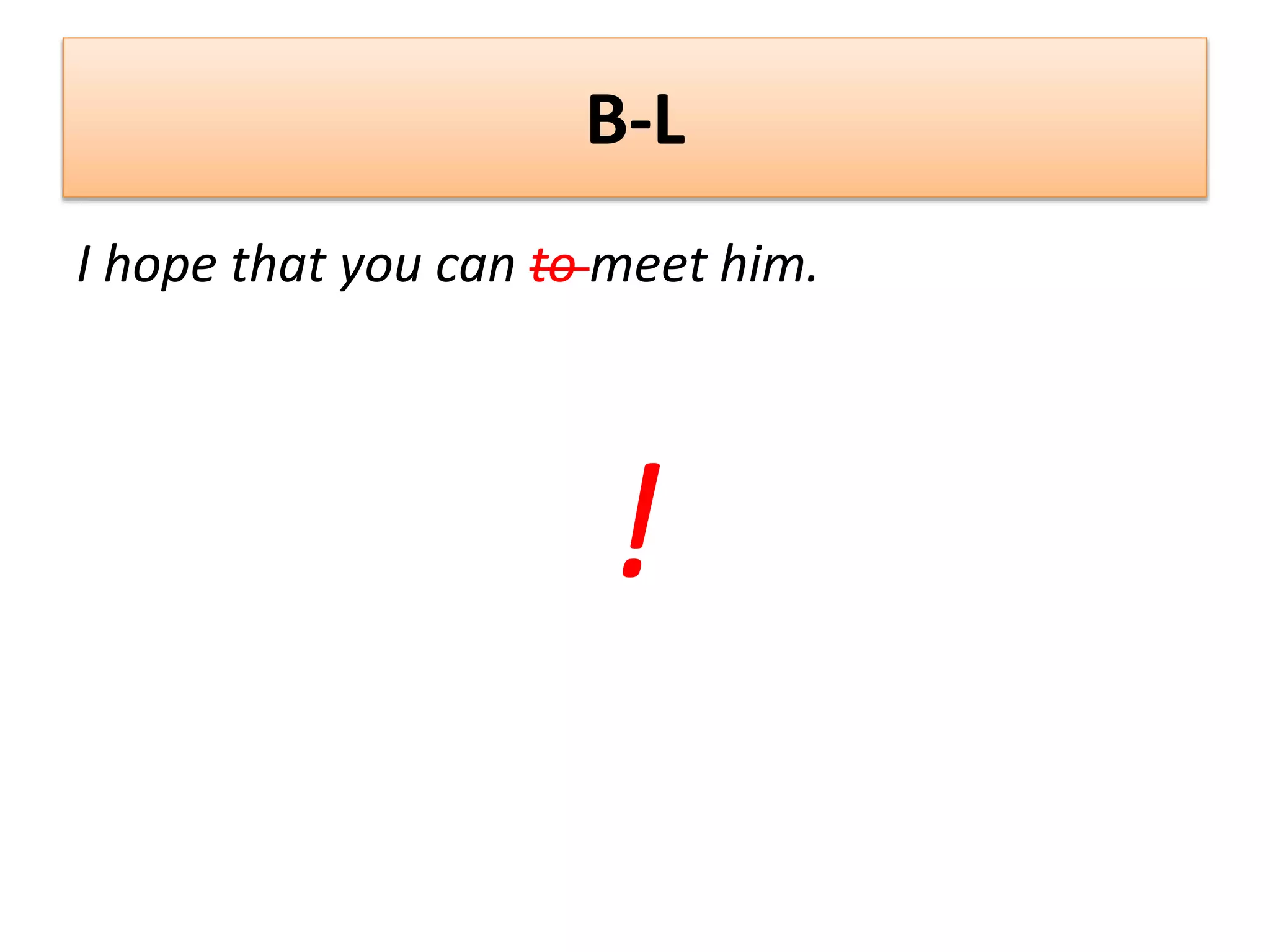 B-L
I hope that you can to meet him.
!
 
