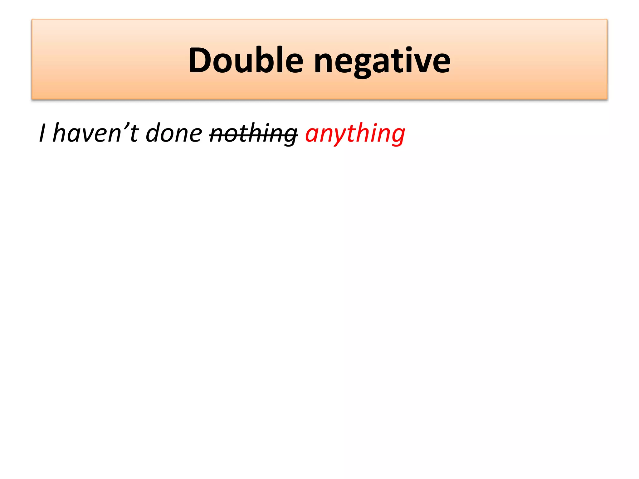 Double negative
I haven’t done nothing anything
 