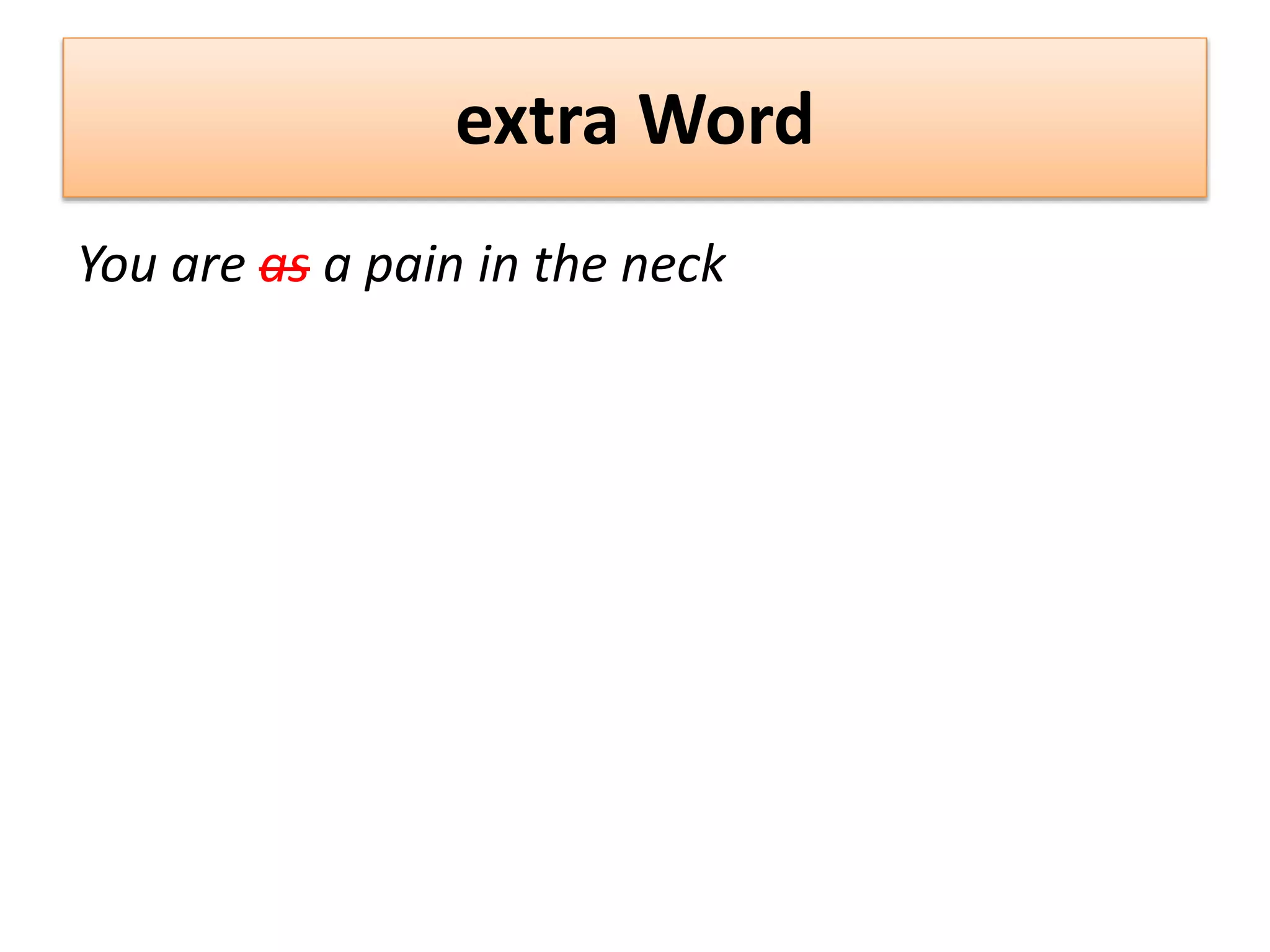 extra Word
You are as a pain in the neck
 