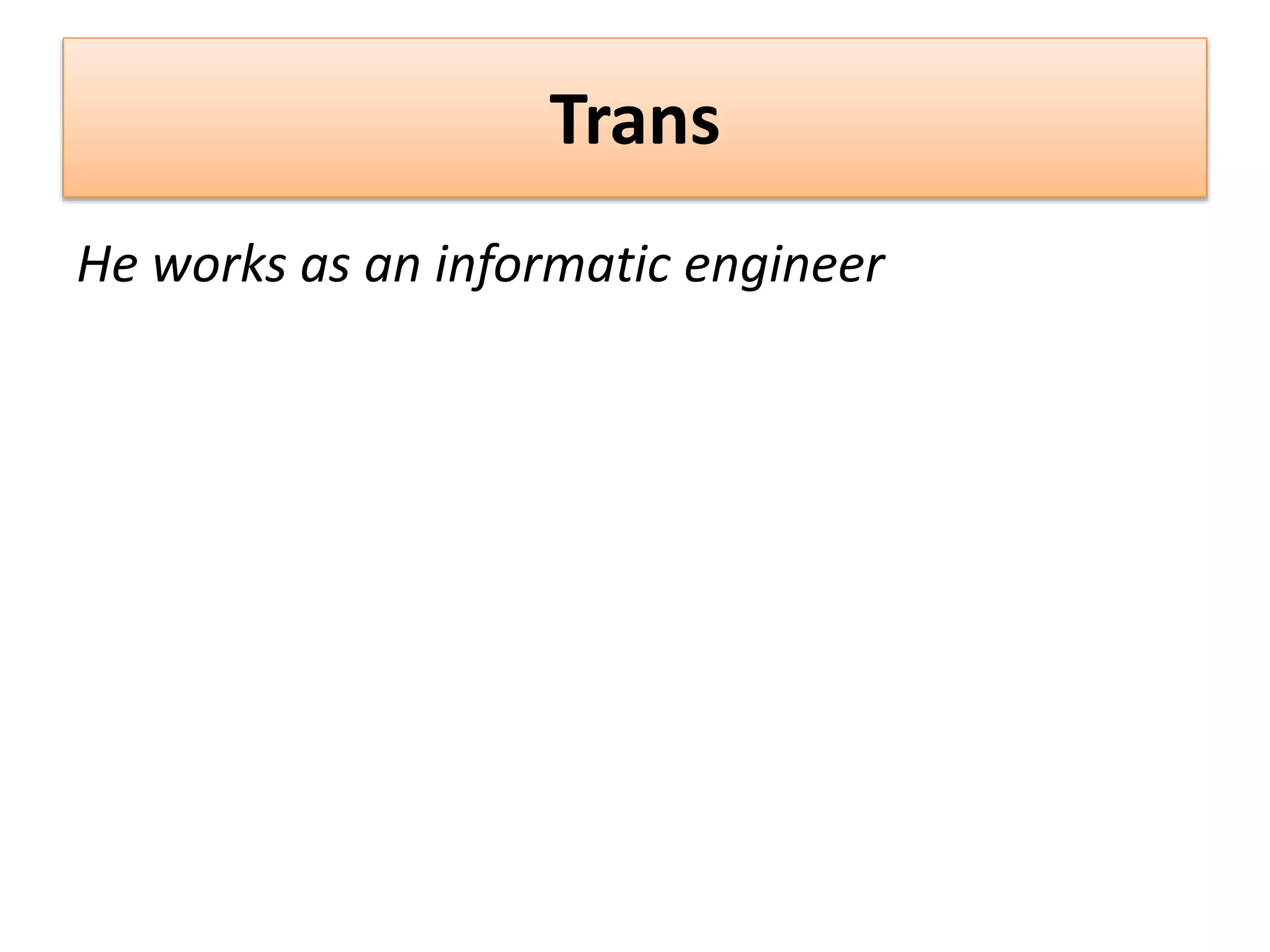 Trans
He works as an informatic engineer
 