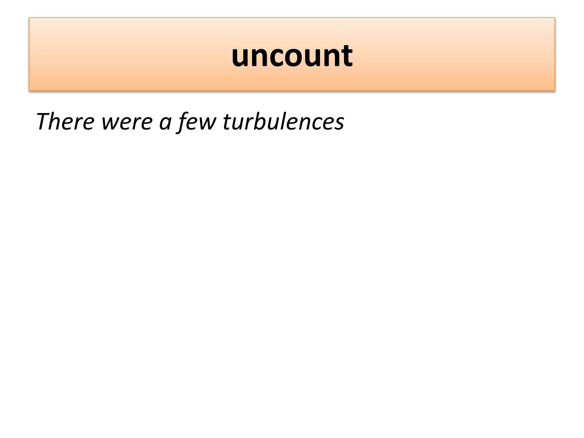 uncount
There were a few turbulences
 