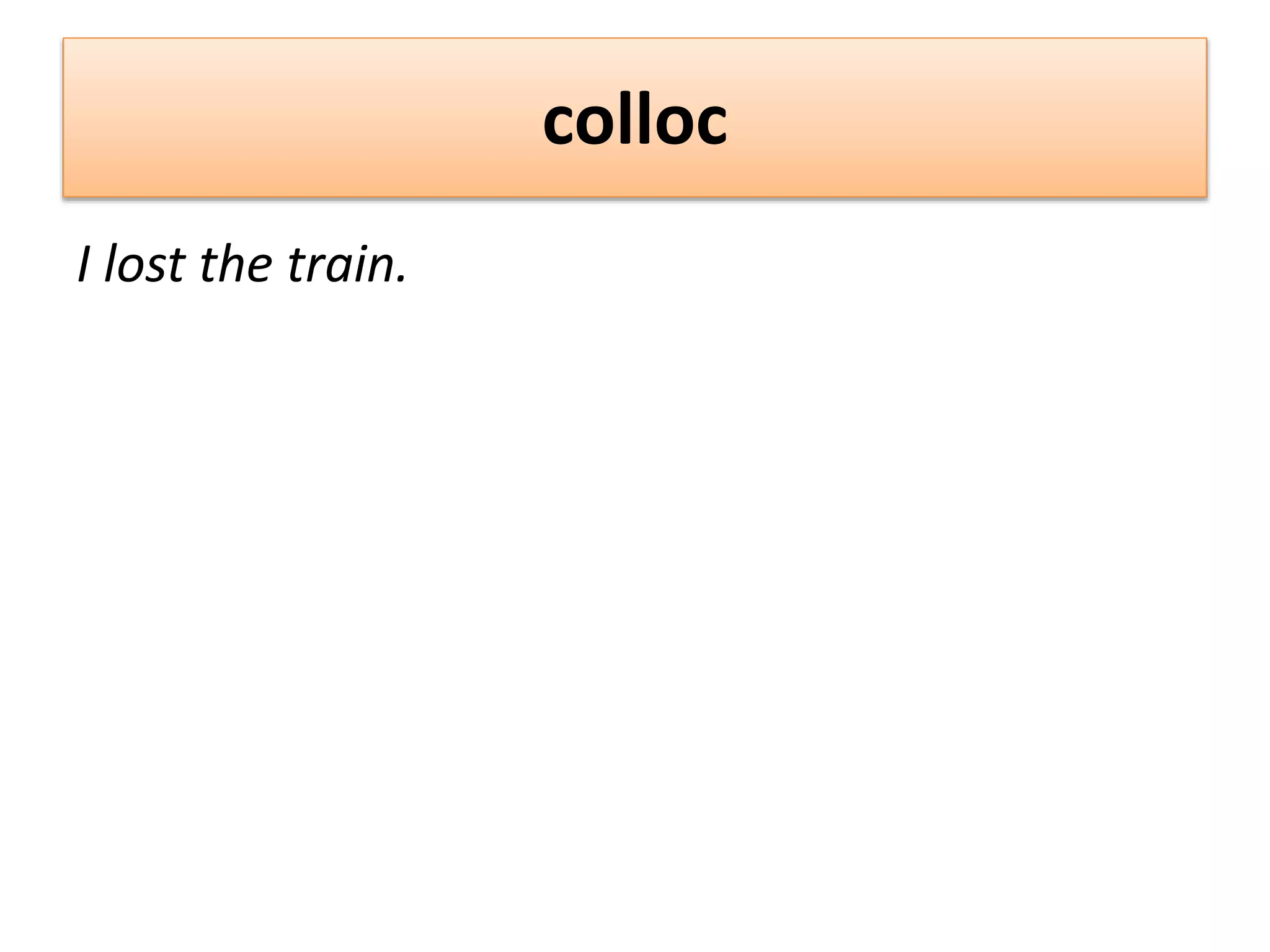 colloc
I lost the train.
 