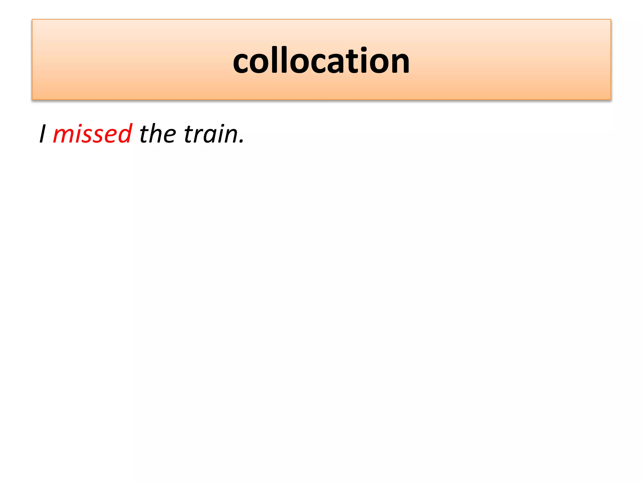 collocation
I missed the train.
 