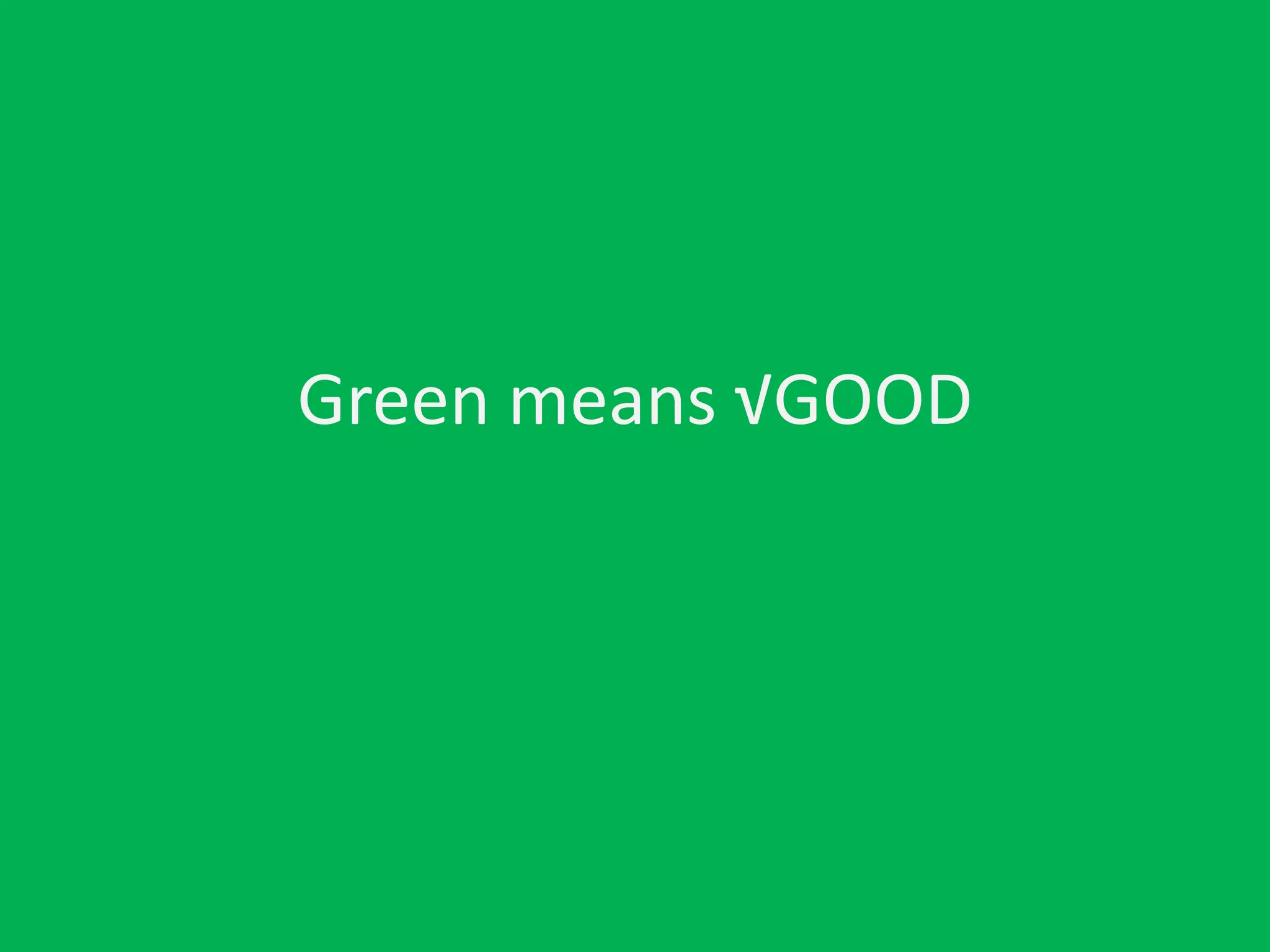 Green means √GOOD
 