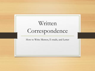 Written
Correspondence
How to Write Memos, E-mails, and Letter
 