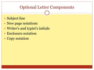 Optional Letter Components
 Subject line
 New page notations
 Writer’s and typist’s initials
 Enclosure notation
 Copy notation
 