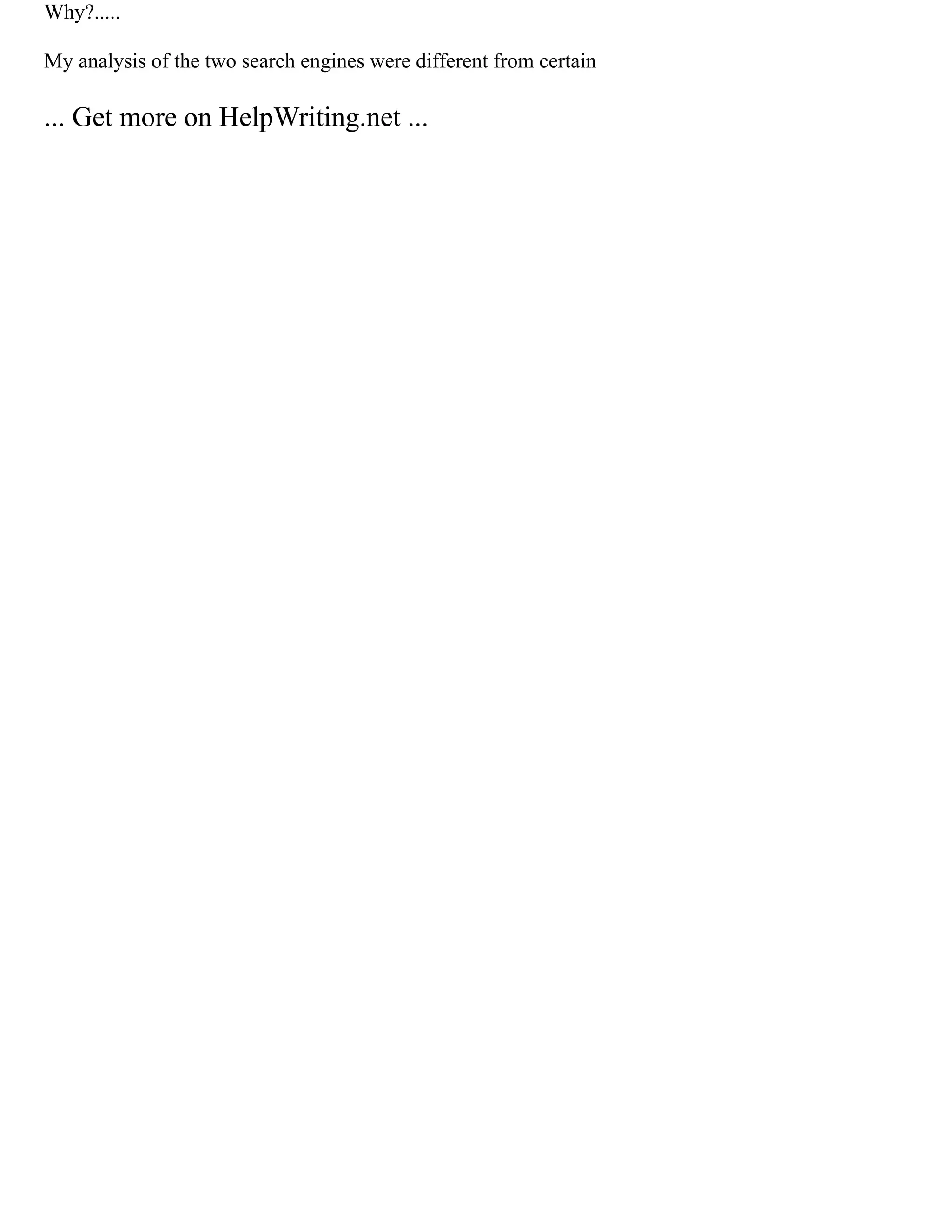 Why?.....
My analysis of the two search engines were different from certain
... Get more on HelpWriting.net ...
 