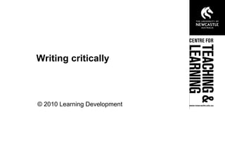 Writing critically
© 2010 Learning Development
 
