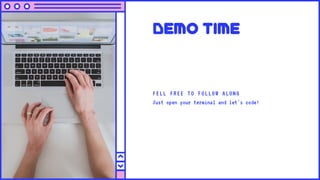 demo time
FELL FREE TO FOLLOW ALONG
Just open your terminal and let's code!
 
