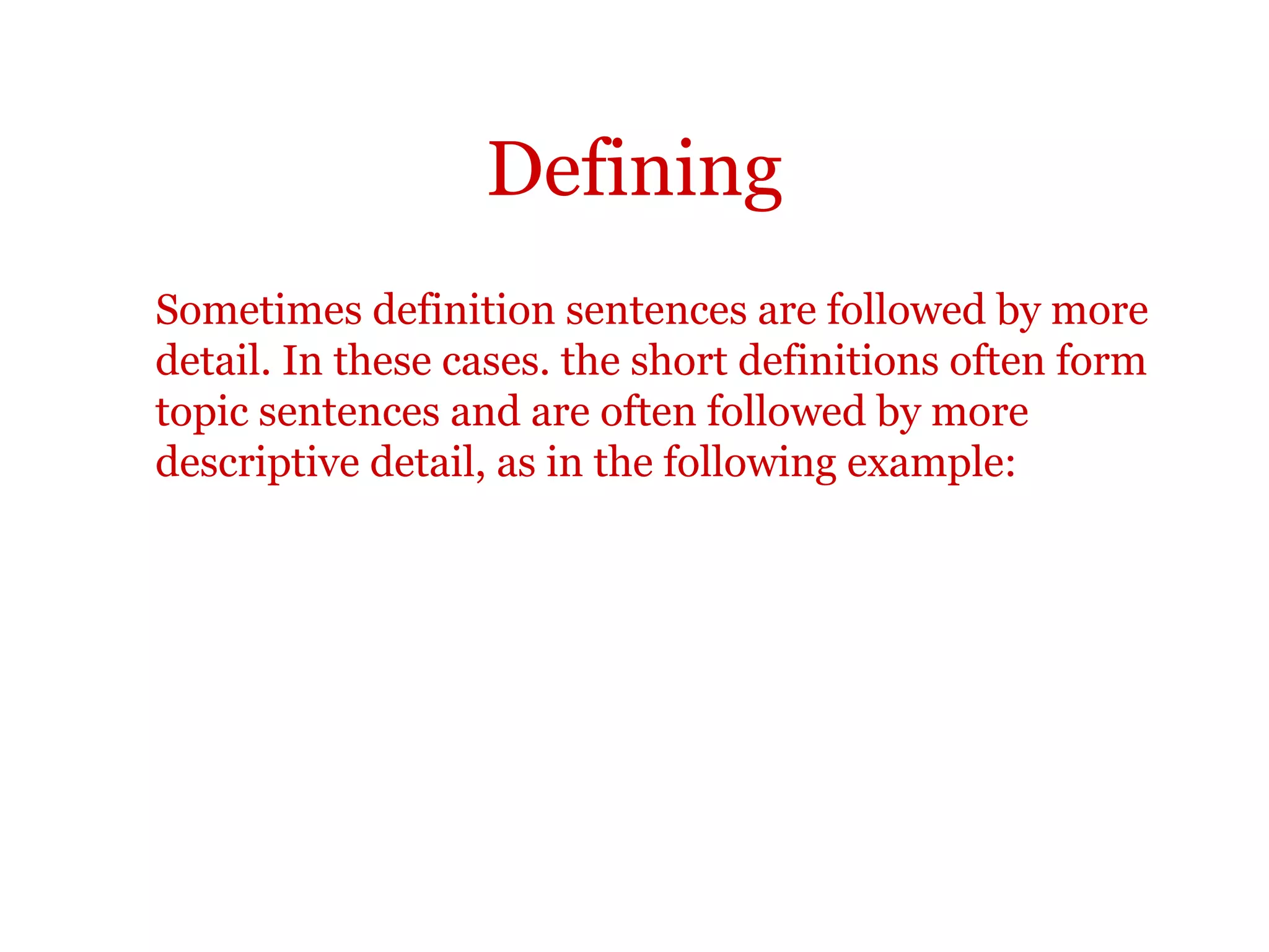 DefiningNote:
Make sure that you define rather than just describe or give
examples. For example, in the following text, the writer has failed
to define and is simply giving an example of what a mentor does.
The mentor supports and helps you with any school based
problems.
 