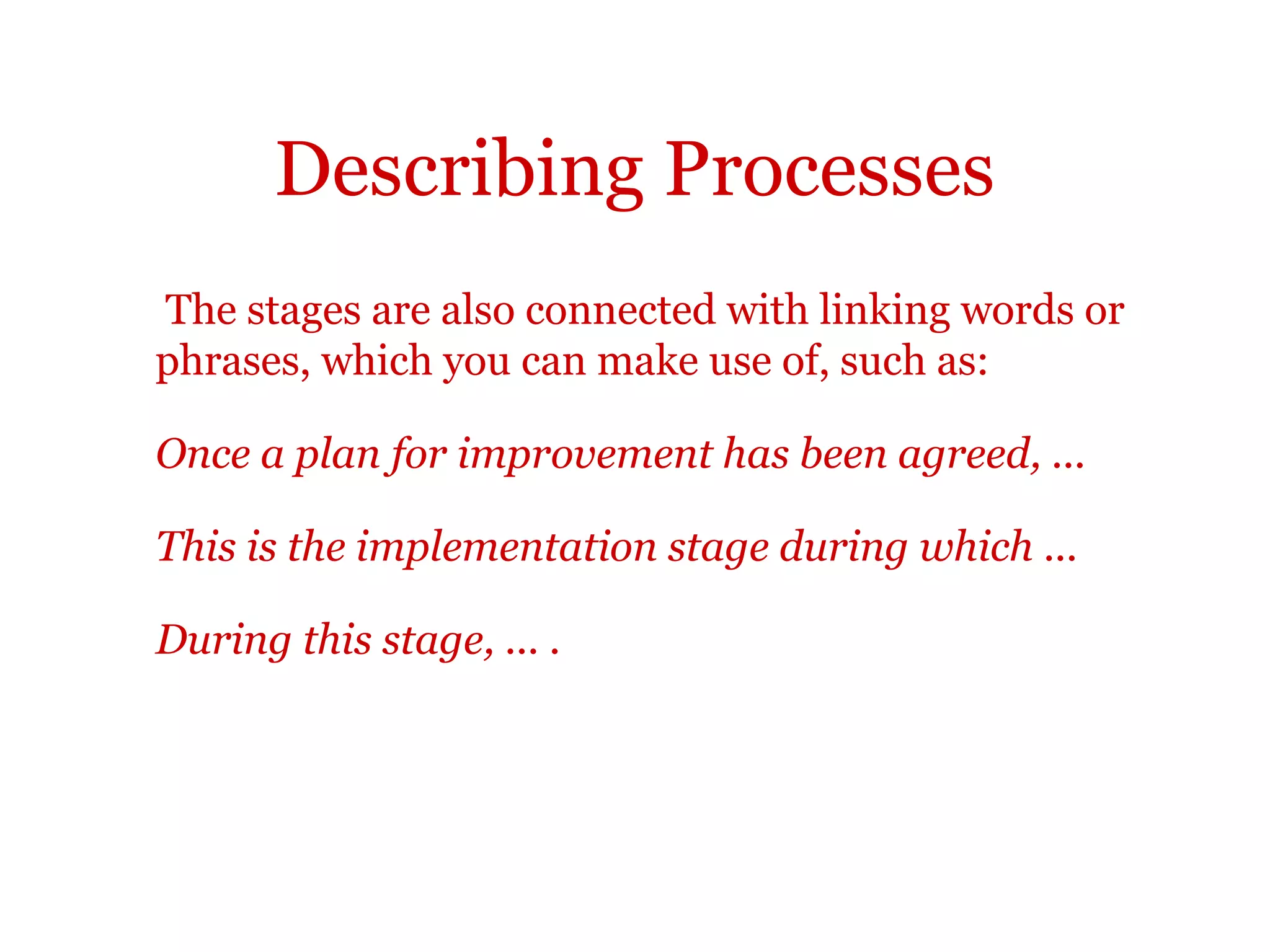 Describing processes
For example:
The company first gains a full understanding of the marketplace. It
subsequently designs a customer-driven marketing strategy.
 