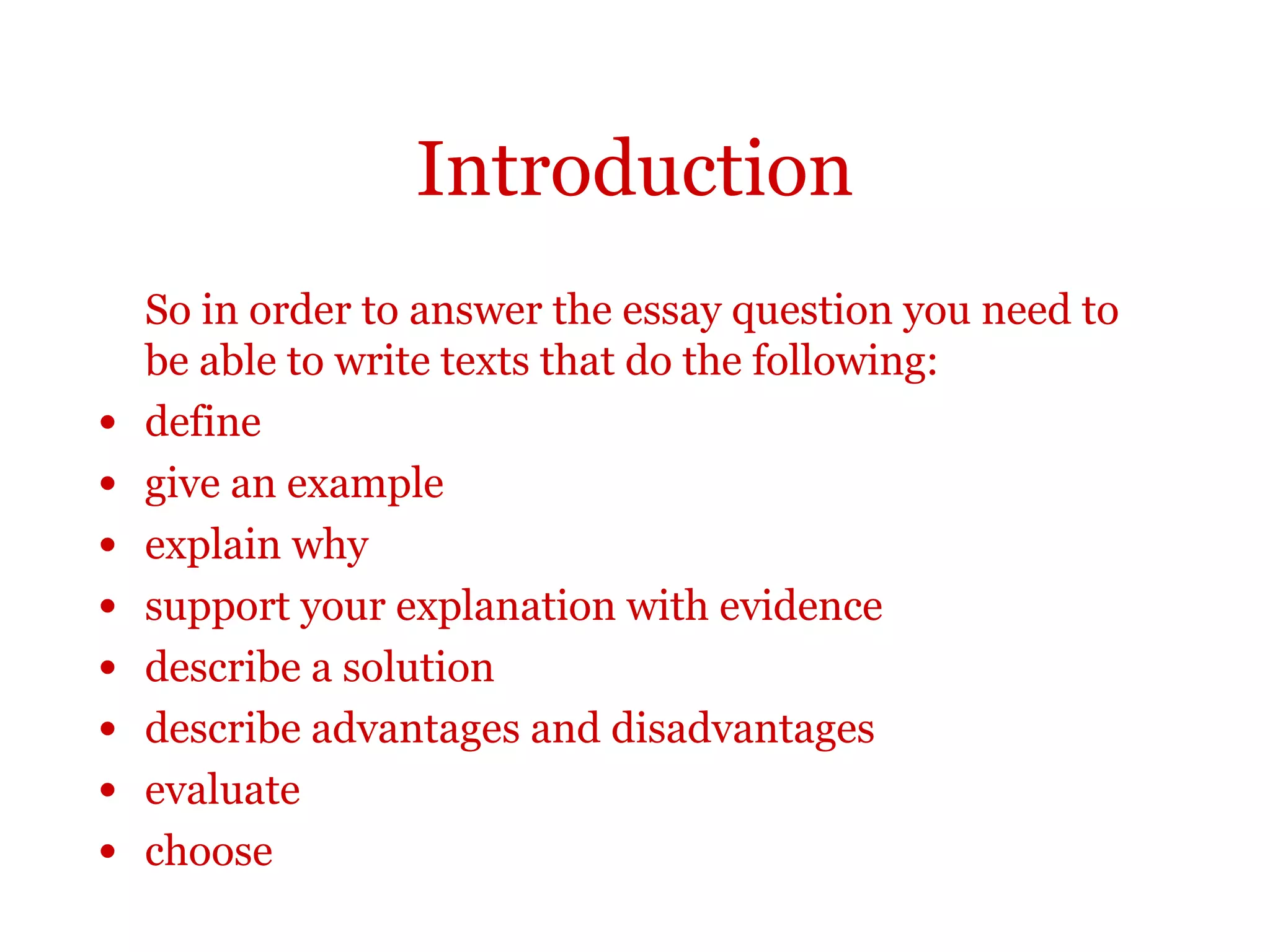 Introduction
So in order to answer the essay question you need to be able to
write texts that do the following:
 