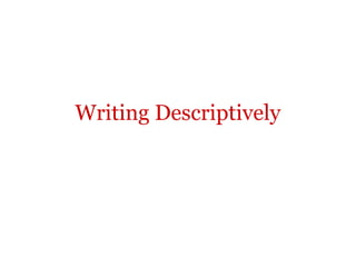 Writing Descriptively
 