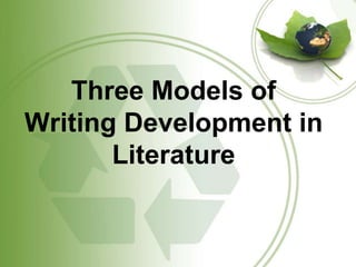 Three Models of 
Writing Development in 
Literature 
 