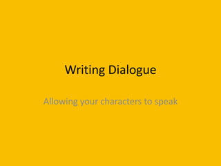 Writing Dialogue
Allowing your characters to speak
 