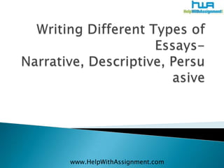Writing Different Types of Essays- Narrative, Descriptive, Persuasive 	www.HelpWithAssignment.com 