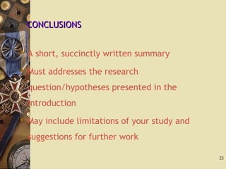 CONCLUSIONSCONCLUSIONS
 A short, succinctly written summary
 Must addresses the research
question/hypotheses presented in the
introduction
 May include limitations of your study and
suggestions for further work
23
 