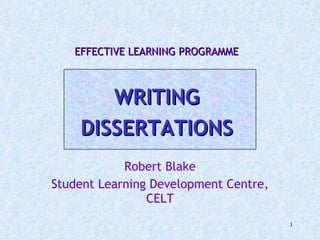 Robert Blake Student Learning Development Centre, CELT EFFECTIVE LEARNING PROGRAMME WRITING  DISSERTATIONS  