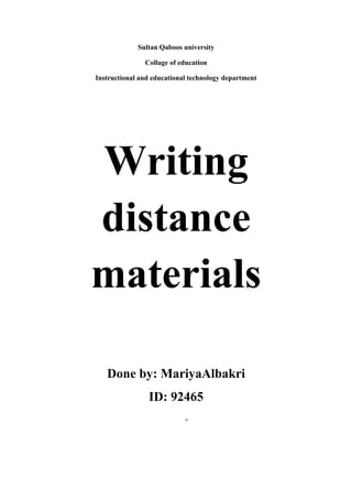 Sultan Qaboos university
Collage of education
Instructional and educational technology department

Writing
distance
materials
Done by: MariyaAlbakri
ID: 92465
-

 