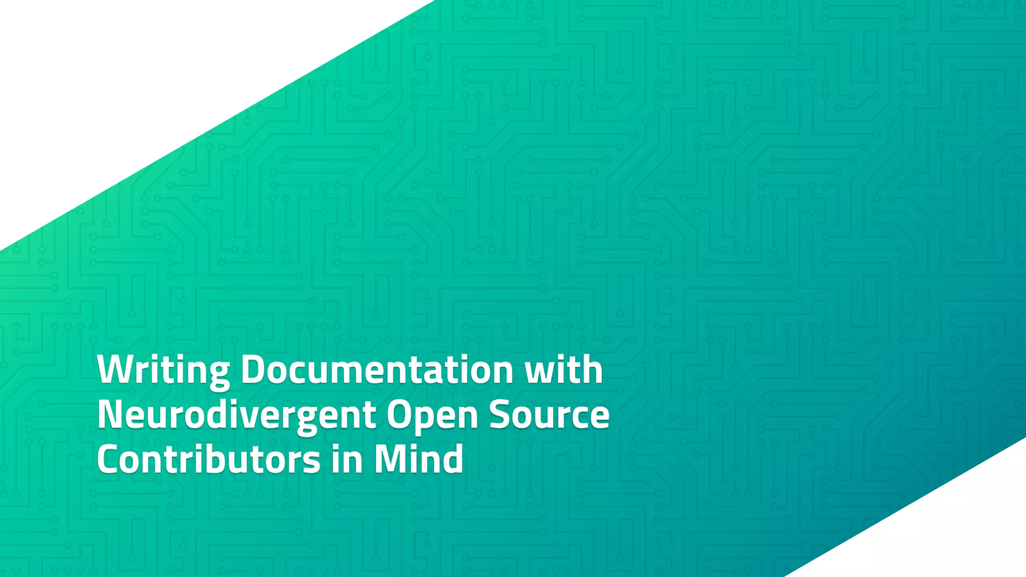 Writing Documentation with
Neurodivergent Open Source
Contributors in Mind
 