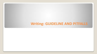 Writing: GUIDELINE AND PITFALLS
 