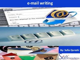e-mail writing
By: Sufia Qureshi
 