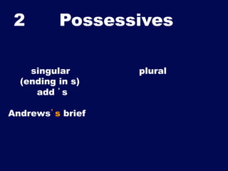 2

Possessives	


singular
(ending in s)
add ’s
Andrews’s brief

plural

 
