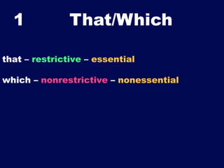1

That/Which	


that – restrictive – essential
which – nonrestrictive – nonessential

 