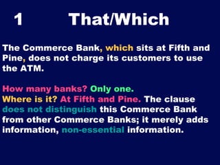 1

That/Which	


The Commerce Bank, which sits at Fifth and
Pine, does not charge its customers to use
the ATM.
How many b...