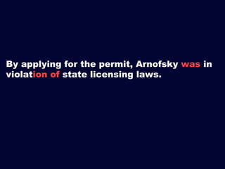 By applying for the permit, Arnofsky
violated state licensing laws.

 