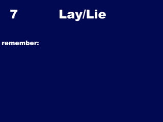 7
remember:

Lay/Lie	


 