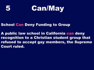 5

Can/May	


School Can Deny Funding to Group
A public law school in California can deny
recognition to a Christian stude...
