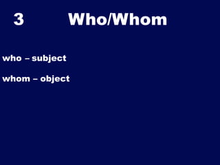 3

Who/Whom	


who – subject
whom – object

 