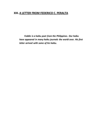 XIII. A LETTER FROM FEDERICO C. PERALTA
Feddie is a haiku poet from the Philippines. Our haiku
have appeared in many haiku journals the world over. His first
letter arrived with some of his haiku.
 
