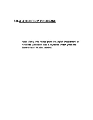 XXI.A LETTER FROM PETER DANE
Peter Dane, who retired from the English Department at
Auckland University, was a respected writer, poet and
social activist in New Zealand.
 