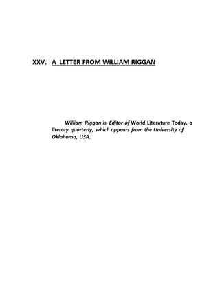 XXV. A LETTER FROM WILLIAM RIGGAN
William Riggan is Editor of World Literature Today, a
literary quarterly, which appears from the University of
Oklahoma, USA.
 