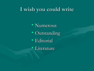 I wish you could writeI wish you could write
• NumerousNumerous
• OutstandingOutstanding
• EditorialEditorial
• LiteratureLiterature
 