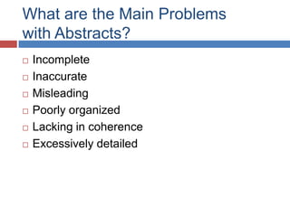 What are the Main Problems
with Abstracts?
 Incomplete
 Inaccurate
 Misleading
 Poorly organized
 Lacking in coherence
 Excessively detailed
 