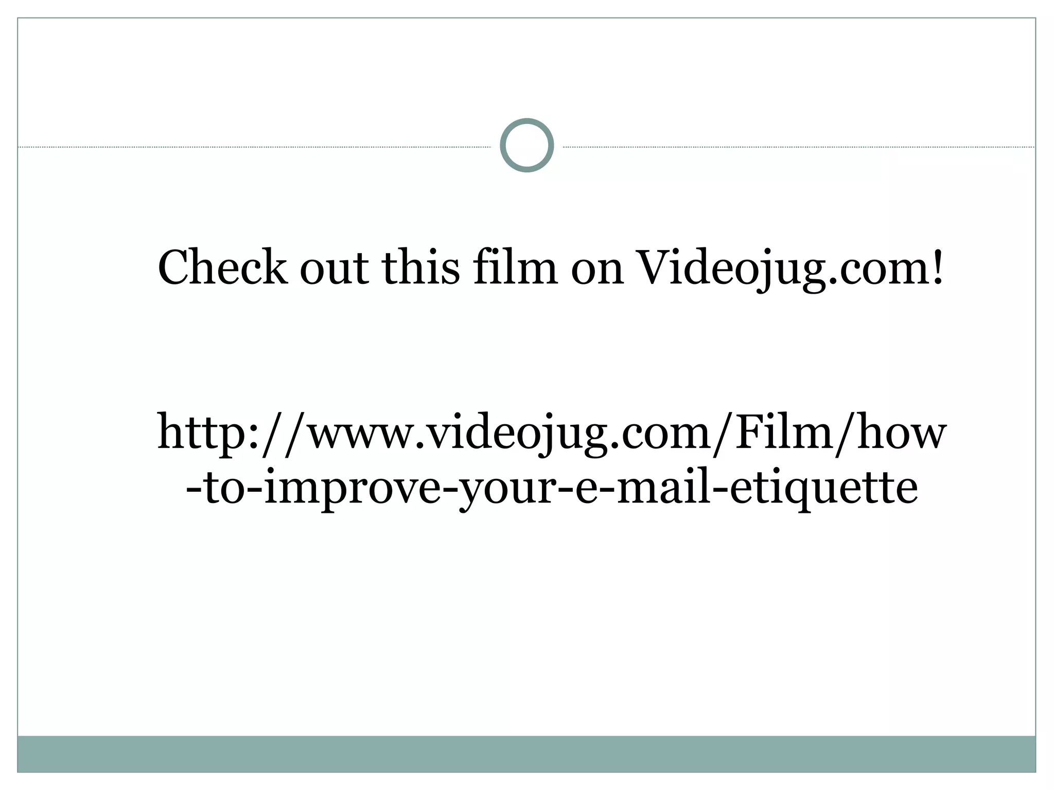 Check out this film on Videojug.com!    http://www.videojug.com/Film/how-to-improve-your-e-mail-etiquette 
