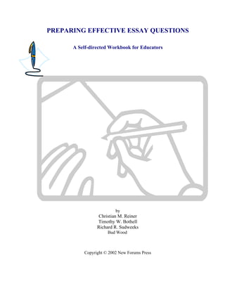 PREPARING EFFECTIVE ESSAY QUESTIONS
A Self-directed Workbook for Educators
by
Christian M. Reiner
Timothy W. Bothell
Richard R. Sudweeks
Bud Wood
Copyright © 2002 New Forums Press
 