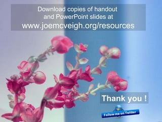 Download copies of handout  and PowerPoint slides at www.joemcveigh.org/resources Thank you ! 